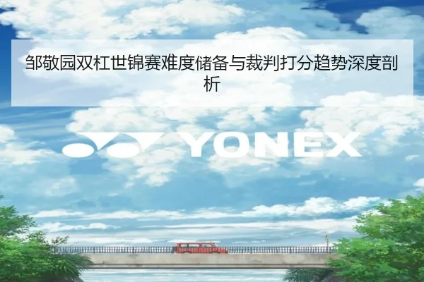 邹敬园双杠世锦赛难度储备与裁判打分趋势深度剖析